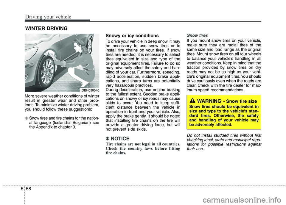 KIA PICANTO 2017  Owners Manual Driving your vehicle
58
5
More severe weather conditions of winter 
result in greater wear and other prob-
lems. To minimize winter driving problem,
you should follow these suggestions: ❈ Snow tires