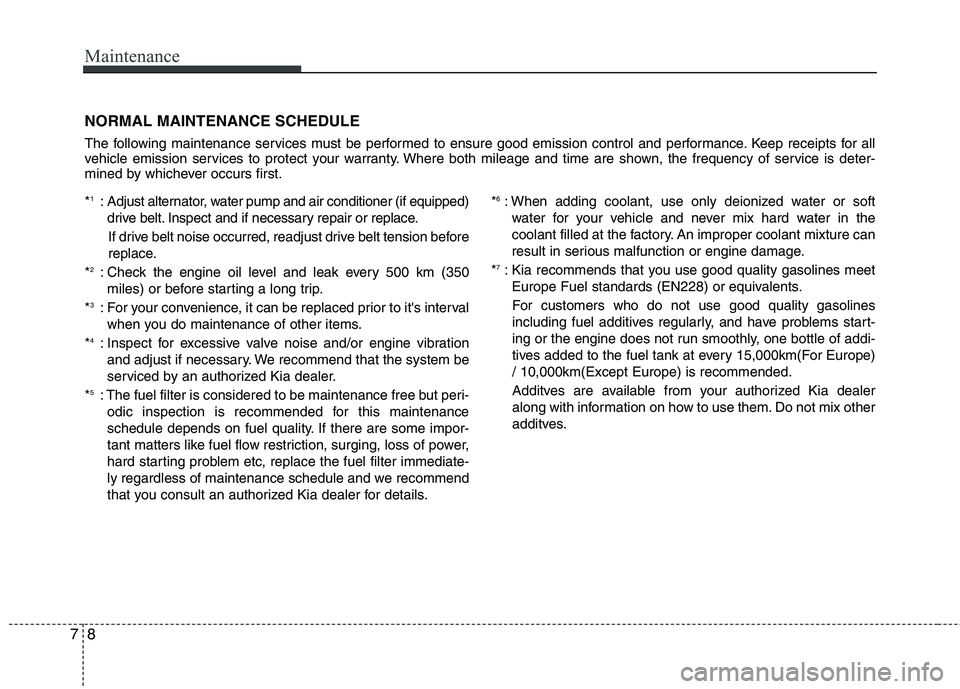 KIA PICANTO 2017 Owners Manual Maintenance
8
7
NORMAL MAINTENANCE SCHEDULE
The following maintenance services must be performed to ensure good emission control and performance. Keep receipts for all
vehicle emission services to p KIA PICANTO 2017 Owners Manual Maintenance
8
7
NORMAL MAINTENANCE SCHEDULE
The following maintenance services must be performed to ensure good emission control and performance. Keep receipts for all
vehicle emission services to p