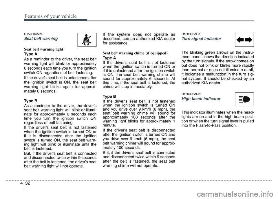 KIA PICANTO 2011 Owners Manual Features of your vehicle
32
4
D150304APA
Seat belt warning
Seat belt warning light
Type A
As a reminder to the driver, the seat belt
warning light will blink for approximately
6 seconds each time y KIA PICANTO 2011 Owners Manual Features of your vehicle
32
4
D150304APA
Seat belt warning
Seat belt warning light
Type A
As a reminder to the driver, the seat belt
warning light will blink for approximately
6 seconds each time y