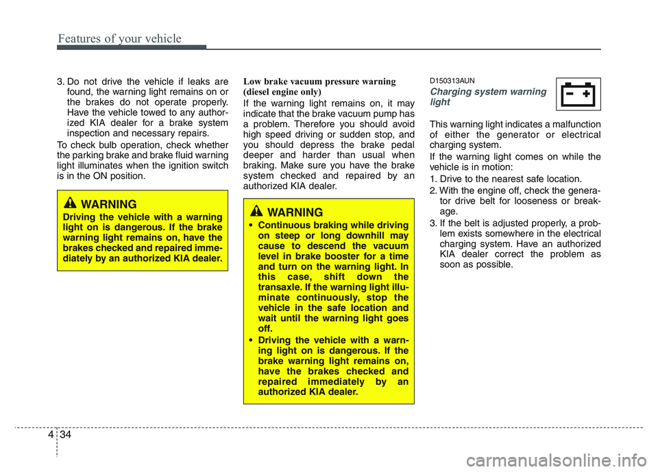 KIA PICANTO 2011 Owners Manual Features of your vehicle
34
4
3. Do not drive the vehicle if leaks are
found, the warning light remains on or
the brakes do not operate properly.
Have the vehicle towed to any author-
ized KIA dealer KIA PICANTO 2011 Owners Manual Features of your vehicle
34
4
3. Do not drive the vehicle if leaks are
found, the warning light remains on or
the brakes do not operate properly.
Have the vehicle towed to any author-
ized KIA dealer
