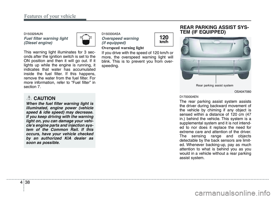 KIA PICANTO 2011 Owners Manual Features of your vehicle
38
4
D150329AUN
Fuel filter warning light
(Diesel engine)
This warning light illuminates for 3 sec-
onds after the ignition switch is set to the
ON position and then it will KIA PICANTO 2011 Owners Manual Features of your vehicle
38
4
D150329AUN
Fuel filter warning light
(Diesel engine)
This warning light illuminates for 3 sec-
onds after the ignition switch is set to the
ON position and then it will