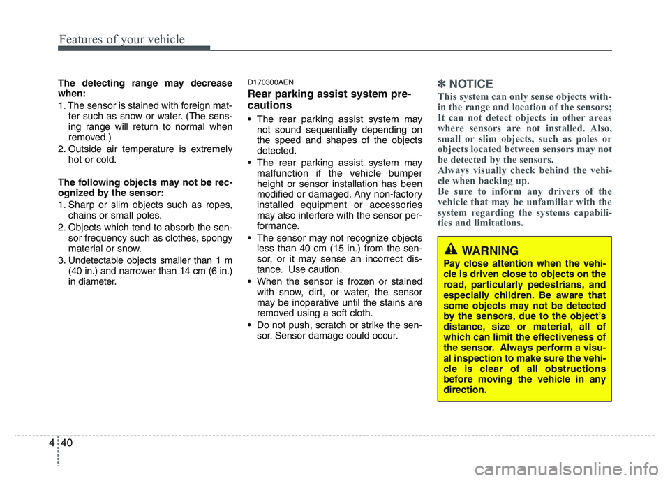 KIA PICANTO 2011 Owners Manual Features of your vehicle
40
4
The detecting range may decrease when:
1. The sensor is stained with foreign mat-
ter such as snow or water. (The sens-
ing range will return to normal when
removed.)
2 KIA PICANTO 2011 Owners Manual Features of your vehicle
40
4
The detecting range may decrease when:
1. The sensor is stained with foreign mat-
ter such as snow or water. (The sens-
ing range will return to normal when
removed.)
2