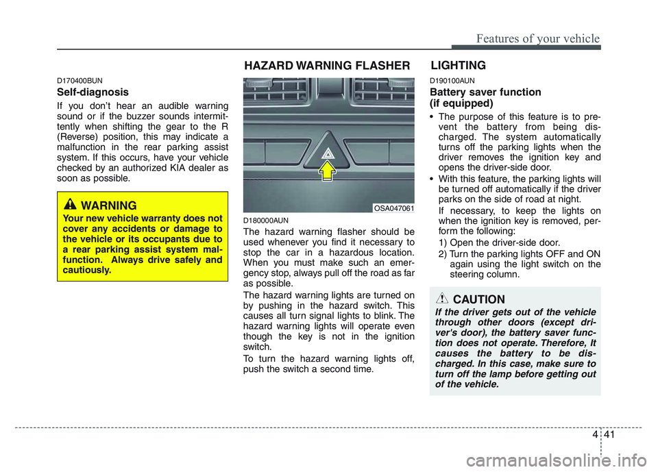 KIA PICANTO 2011 Owners Manual 441
Features of your vehicle
D170400BUN
Self-diagnosis
If you don’t hear an audible warning
sound or if the buzzer sounds intermit-tently when shifting the gear to the R
(Reverse) position, this KIA PICANTO 2011 Owners Manual 441
Features of your vehicle
D170400BUN
Self-diagnosis
If you don’t hear an audible warning
sound or if the buzzer sounds intermit-tently when shifting the gear to the R
(Reverse) position, this