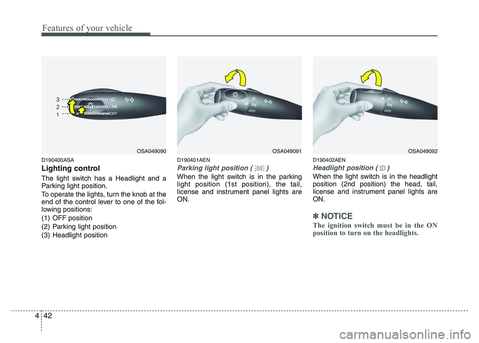KIA PICANTO 2011 Owners Manual Features of your vehicle
42
4
D190400ASA
Lighting control
The light switch has a Headlight and a
Parking light position.
To operate the lights, turn the knob at the
end of the control lever to on KIA PICANTO 2011 Owners Manual Features of your vehicle
42
4
D190400ASA
Lighting control
The light switch has a Headlight and a
Parking light position.
To operate the lights, turn the knob at the
end of the control lever to on