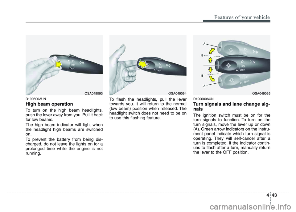 KIA PICANTO 2011  Owners Manual 443
Features of your vehicle
D190500AUN High beam operation  
To turn on the high beam headlights, 
push the lever away from you. Pull it back
for low beams. The high beam indicator will light when 
t