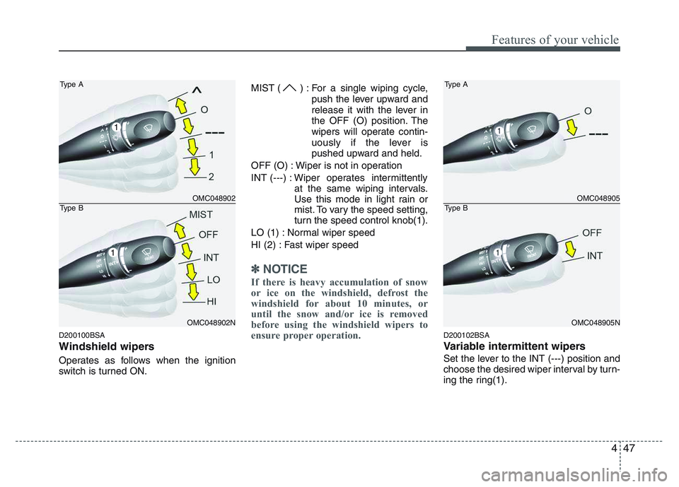 KIA PICANTO 2011 Owners Manual 447
Features of your vehicle
D200100BSA
Windshield wipers
Operates as follows when the ignition
switch is turned ON.MIST ( ) : For a single wiping cycle,
push the lever upward and
release it with KIA PICANTO 2011 Owners Manual 447
Features of your vehicle
D200100BSA
Windshield wipers
Operates as follows when the ignition
switch is turned ON.MIST ( ) : For a single wiping cycle,
push the lever upward and
release it with