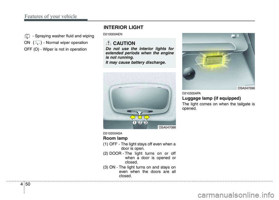 KIA PICANTO 2011 Owners Manual Features of your vehicle
50
4
- Spraying washer fluid and wiping
ON () - Normal wiper operation
OFF (O) - Wiper is not in operation D210000AEN D210200ASA Room lamp
(1) OFF - The light stays off ev KIA PICANTO 2011 Owners Manual Features of your vehicle
50
4
- Spraying washer fluid and wiping
ON () - Normal wiper operation
OFF (O) - Wiper is not in operation D210000AEN D210200ASA Room lamp
(1) OFF - The light stays off ev