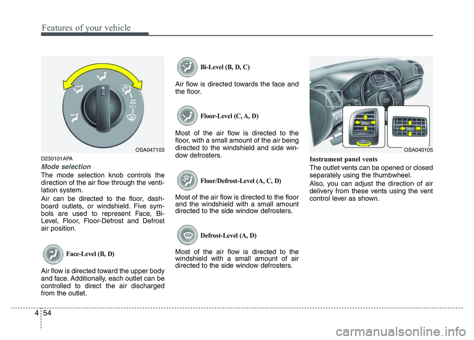 KIA PICANTO 2011 Owners Manual Features of your vehicle
54
4
D230101APA
Mode selection
The mode selection knob controls the
direction of the air flow through the venti-lation system.
Air can be directed to the floor, dash-
board KIA PICANTO 2011 Owners Manual Features of your vehicle
54
4
D230101APA
Mode selection
The mode selection knob controls the
direction of the air flow through the venti-lation system.
Air can be directed to the floor, dash-
board