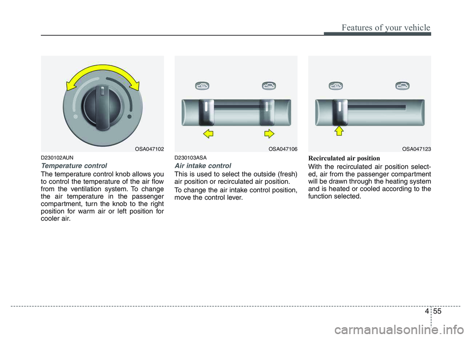 KIA PICANTO 2011 Owners Manual 455
Features of your vehicle
D230102AUN
Temperature control
The temperature control knob allows you
to control the temperature of the air flow
from the ventilation system. To change
the air temperatu KIA PICANTO 2011 Owners Manual 455
Features of your vehicle
D230102AUN
Temperature control
The temperature control knob allows you
to control the temperature of the air flow
from the ventilation system. To change
the air temperatu