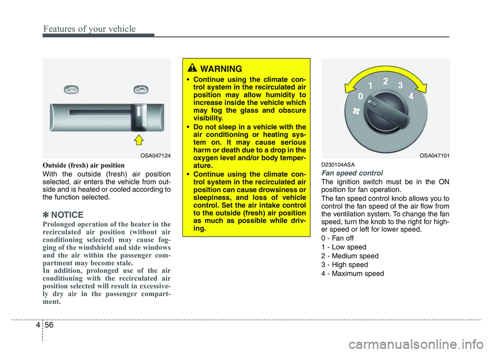 KIA PICANTO 2011 Owners Manual Features of your vehicle
56
4
Outside (fresh) air position With the outside (fresh) air position
selected, air enters the vehicle from out-side and is heated or cooled according tothe function sele KIA PICANTO 2011 Owners Manual Features of your vehicle
56
4
Outside (fresh) air position With the outside (fresh) air position
selected, air enters the vehicle from out-side and is heated or cooled according tothe function sele
