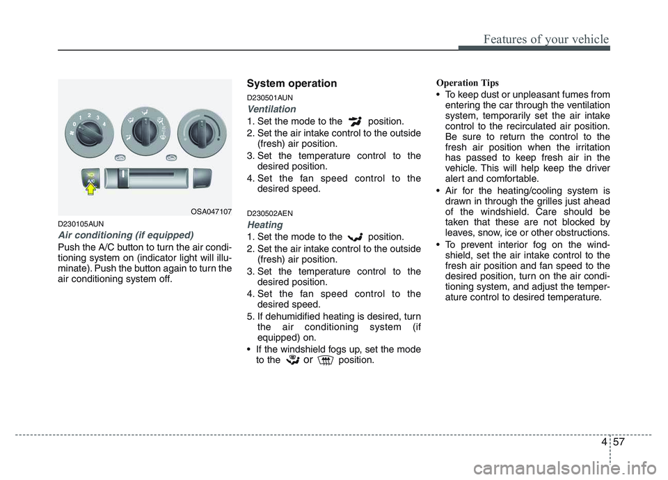 KIA PICANTO 2011 Owners Manual 457
Features of your vehicle
D230105AUN
Air conditioning (if equipped)
Push the A/C button to turn the air condi- tioning system on (indicator light will illu-
minate). Push the button again to turn KIA PICANTO 2011 Owners Manual 457
Features of your vehicle
D230105AUN
Air conditioning (if equipped)
Push the A/C button to turn the air condi- tioning system on (indicator light will illu-
minate). Push the button again to turn