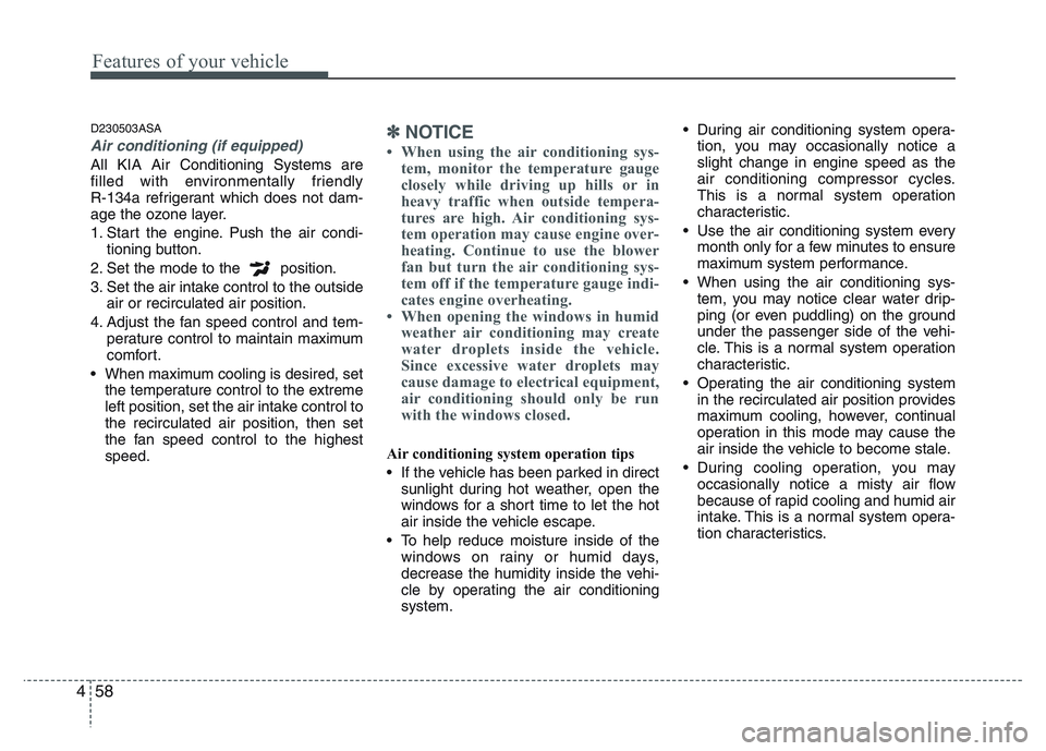 KIA PICANTO 2011 Owners Manual Features of your vehicle
58
4
D230503ASA
Air conditioning (if equipped)
All KIA Air Conditioning Systems are
filled with environmentally friendly
R-134a refrigerant which does not dam-
age the ozon KIA PICANTO 2011 Owners Manual Features of your vehicle
58
4
D230503ASA
Air conditioning (if equipped)
All KIA Air Conditioning Systems are
filled with environmentally friendly
R-134a refrigerant which does not dam-
age the ozon