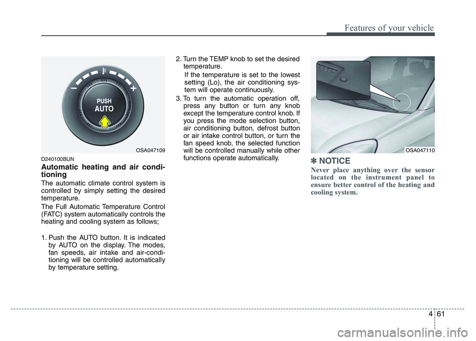 KIA PICANTO 2011 Owners Manual 461
Features of your vehicle
D240100BUN
Automatic heating and air condi- tioning The automatic climate control system is
controlled by simply setting the desired
temperature.
The Full Automatic Tem KIA PICANTO 2011 Owners Manual 461
Features of your vehicle
D240100BUN
Automatic heating and air condi- tioning The automatic climate control system is
controlled by simply setting the desired
temperature.
The Full Automatic Tem