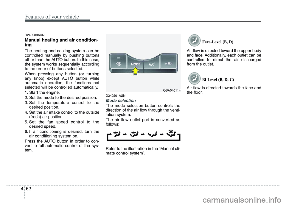 KIA PICANTO 2011 Owners Manual Features of your vehicle
62
4
D240200AUN
Manual heating and air condition- ing The heating and cooling system can be
controlled manually by pushing buttons
other than the AUTO button. In this case,
KIA PICANTO 2011 Owners Manual Features of your vehicle
62
4
D240200AUN
Manual heating and air condition- ing The heating and cooling system can be
controlled manually by pushing buttons
other than the AUTO button. In this case,