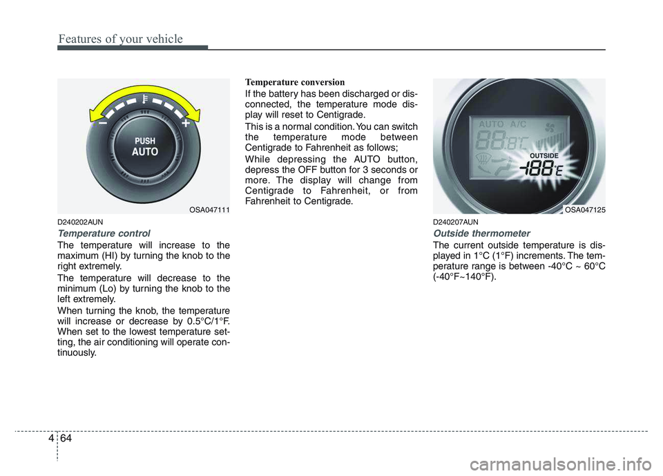 KIA PICANTO 2011 Owners Manual Features of your vehicle
64
4
D240202AUN
Temperature control
The temperature will increase to the
maximum (HI) by turning the knob to the
right extremely.
The temperature will decrease to the
minim KIA PICANTO 2011 Owners Manual Features of your vehicle
64
4
D240202AUN
Temperature control
The temperature will increase to the
maximum (HI) by turning the knob to the
right extremely.
The temperature will decrease to the
minim