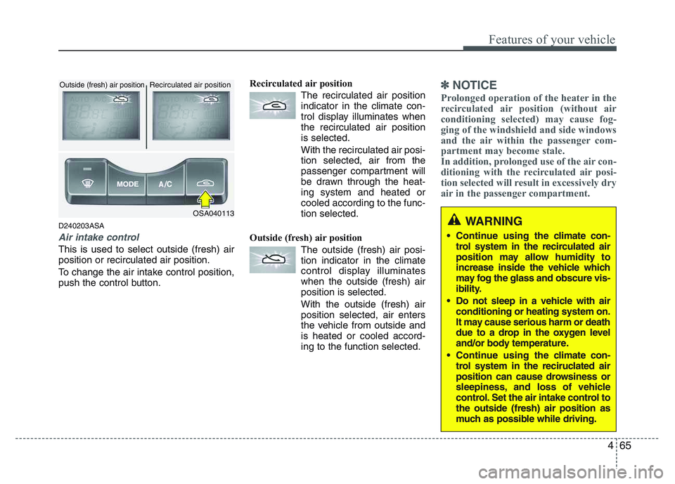 KIA PICANTO 2011 Owners Manual 465
Features of your vehicle
D240203ASA
Air intake control
This is used to select outside (fresh) air position or recirculated air position.
To change the air intake control position,
push the contr KIA PICANTO 2011 Owners Manual 465
Features of your vehicle
D240203ASA
Air intake control
This is used to select outside (fresh) air position or recirculated air position.
To change the air intake control position,
push the contr