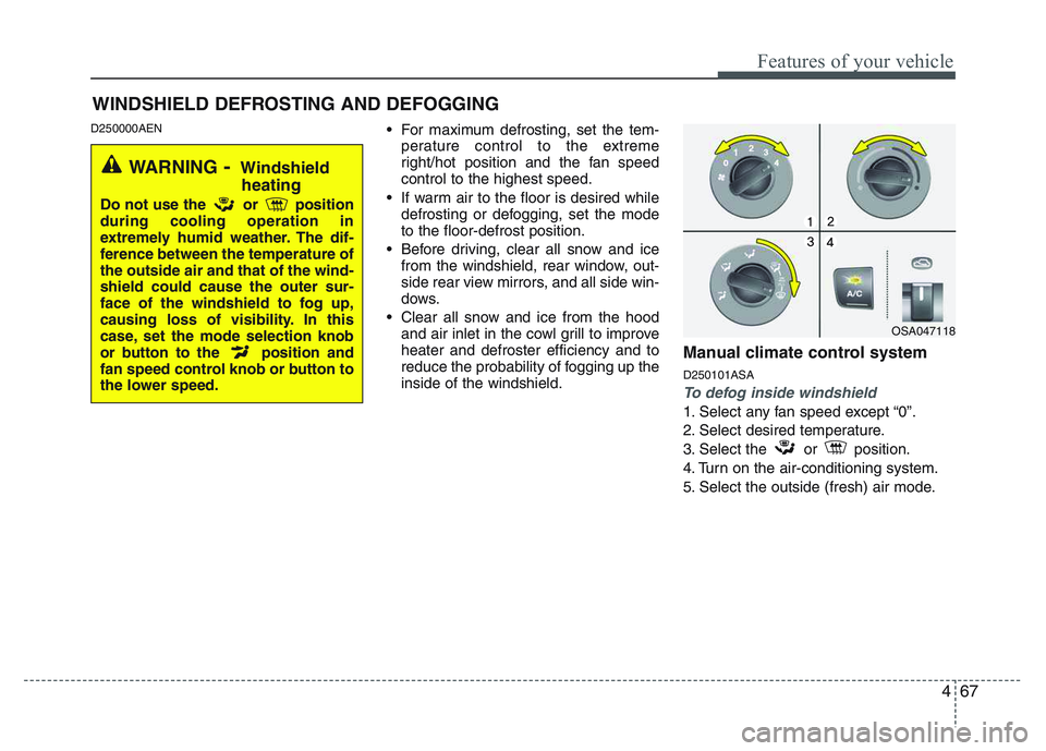 KIA PICANTO 2011 Owners Manual 467
Features of your vehicle
D250000AEN For maximum defrosting, set the tem-
perature control to the extreme
right/hot position and the fan speedcontrol to the highest speed.
If warm air to the floo KIA PICANTO 2011 Owners Manual 467
Features of your vehicle
D250000AEN For maximum defrosting, set the tem-
perature control to the extreme
right/hot position and the fan speedcontrol to the highest speed.
If warm air to the floo