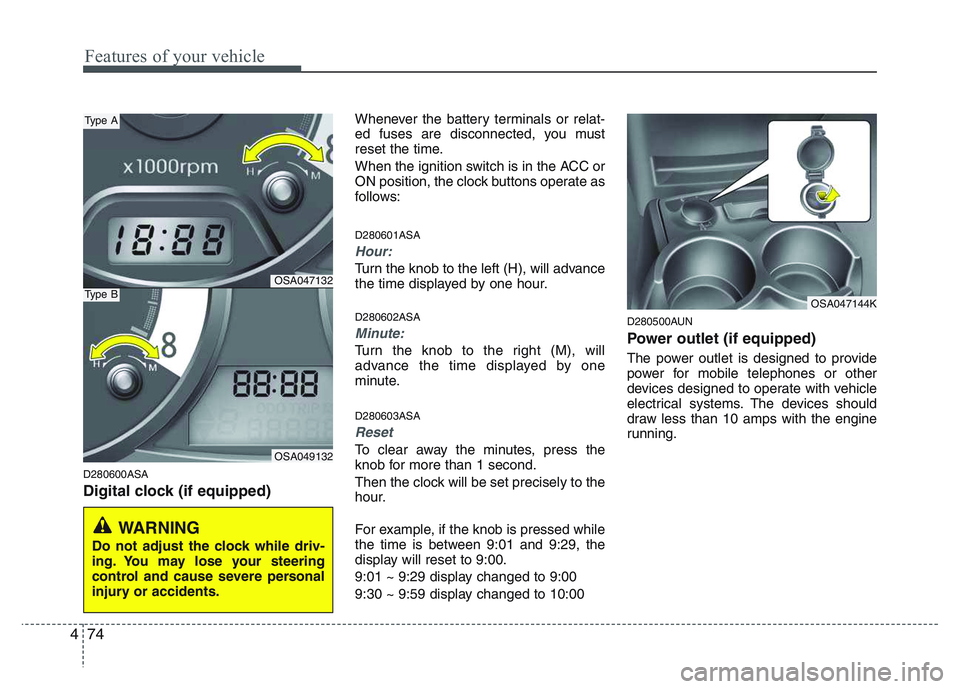 KIA PICANTO 2011 Owners Manual Features of your vehicle
74
4
D280600ASA
Digital clock (if equipped) Whenever the battery terminals or relat-
ed fuses are disconnected, you must
reset the time.
When the ignition switch is in the KIA PICANTO 2011 Owners Manual Features of your vehicle
74
4
D280600ASA
Digital clock (if equipped) Whenever the battery terminals or relat-
ed fuses are disconnected, you must
reset the time.
When the ignition switch is in the