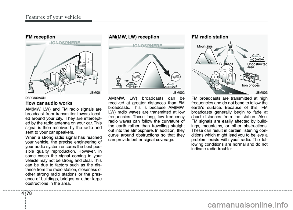 KIA PICANTO 2011 Owners Manual Features of your vehicle
78
4
D300800AUN
How car audio works
AM(MW, LW) and FM radio signals are
broadcast from transmitter towers locat-
ed around your city. They are intercept-
ed by the radio an KIA PICANTO 2011 Owners Manual Features of your vehicle
78
4
D300800AUN
How car audio works
AM(MW, LW) and FM radio signals are
broadcast from transmitter towers locat-
ed around your city. They are intercept-
ed by the radio an