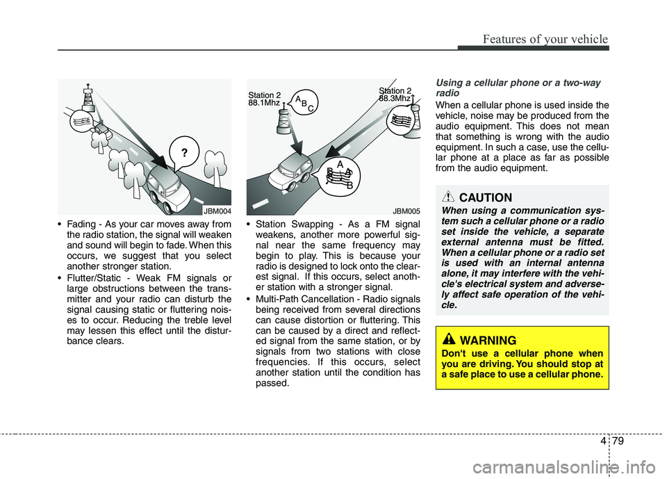 KIA PICANTO 2011 Owners Manual 479
Features of your vehicle
• Fading - As your car moves away fromthe radio station, the signal will weaken
and sound will begin to fade. When this
occurs, we suggest that you selectanother strong KIA PICANTO 2011 Owners Manual 479
Features of your vehicle
• Fading - As your car moves away fromthe radio station, the signal will weaken
and sound will begin to fade. When this
occurs, we suggest that you selectanother strong