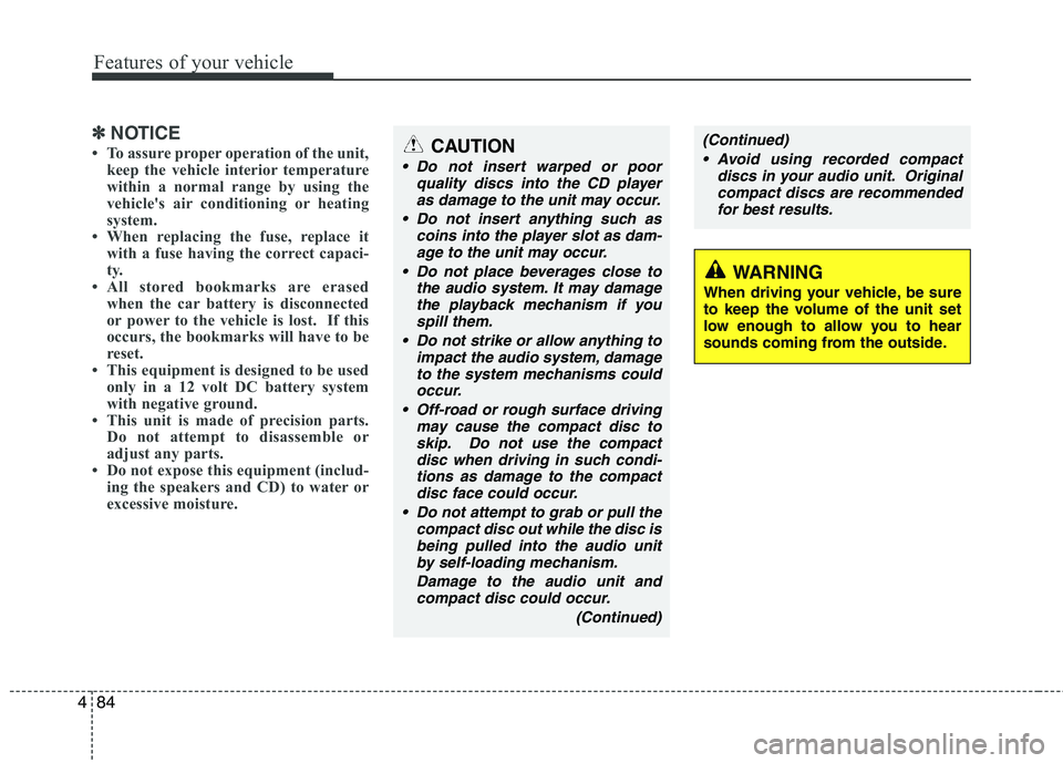 KIA PICANTO 2011  Owners Manual Features of your vehicle
84
4
✽✽
NOTICE
 To assure proper operation of the unit, keep the vehicle interior temperature 
within a normal range by using the
vehicles air conditioning or heating
sy