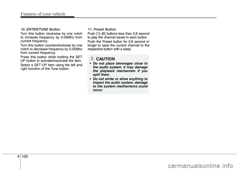 KIA PICANTO 2011 Owners Manual Features of your vehicle
100
4
10. ENTER/TUNE Button
Turn this button clockwise by one notch
to increase frequency by 0.05Mhz from
current frequency.
Turn this button counterclockwise by one
notch KIA PICANTO 2011 Owners Manual Features of your vehicle
100
4
10. ENTER/TUNE Button
Turn this button clockwise by one notch
to increase frequency by 0.05Mhz from
current frequency.
Turn this button counterclockwise by one
notch