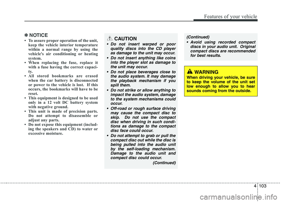 KIA PICANTO 2011 Owners Manual 4103
Features of your vehicle
✽✽NOTICE
To assure proper operation of the unit, keep the vehicle interior temperature
within a normal range by using the
vehicles air conditioning or heating
sys KIA PICANTO 2011 Owners Manual 4103
Features of your vehicle
✽✽NOTICE
To assure proper operation of the unit, keep the vehicle interior temperature
within a normal range by using the
vehicles air conditioning or heating
sys