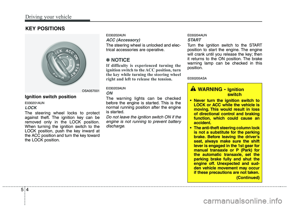 KIA PICANTO 2011 Owners Manual Driving your vehicle
4
5
Ignition switch position
E030201AUN
LOCK
The steering wheel locks to protect
against theft. The ignition key can be
removed only in the LOCK position.
When turning the ignit KIA PICANTO 2011 Owners Manual Driving your vehicle
4
5
Ignition switch position
E030201AUN
LOCK
The steering wheel locks to protect
against theft. The ignition key can be
removed only in the LOCK position.
When turning the ignit