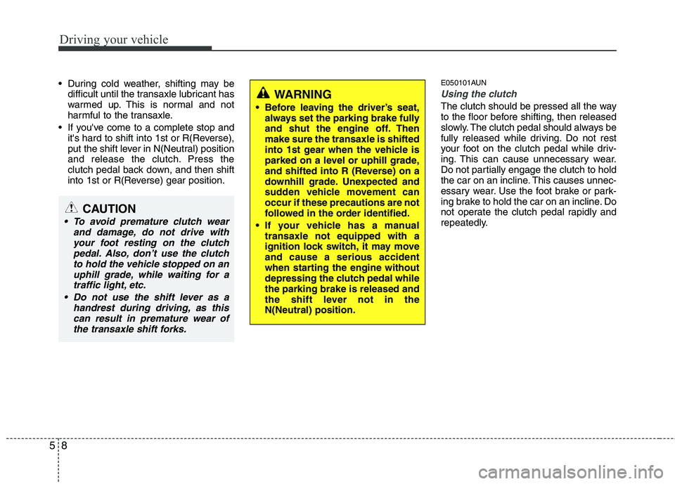 KIA PICANTO 2011 Owners Manual Driving your vehicle
8
5
During cold weather, shifting may be
difficult until the transaxle lubricant has
warmed up. This is normal and not
harmful to the transaxle.
If youve come to a complete st KIA PICANTO 2011 Owners Manual Driving your vehicle
8
5
During cold weather, shifting may be
difficult until the transaxle lubricant has
warmed up. This is normal and not
harmful to the transaxle.
If youve come to a complete st