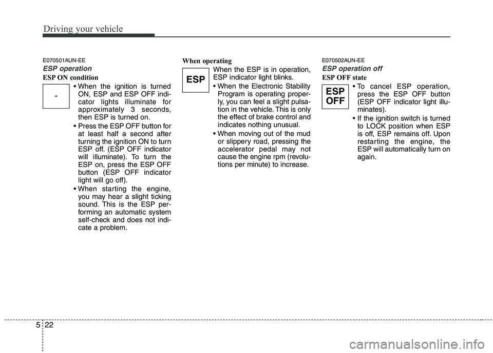 KIA PICANTO 2011 Owners Manual Driving your vehicle
22
5
E070501AUN-EE
ESP operation
ESP ON condition
ON, ESP and ESP OFF indi-
cator lights illuminate for
approximately 3 seconds,
then ESP is turned on.
Press the ESP OFF button KIA PICANTO 2011 Owners Manual Driving your vehicle
22
5
E070501AUN-EE
ESP operation
ESP ON condition
ON, ESP and ESP OFF indi-
cator lights illuminate for
approximately 3 seconds,
then ESP is turned on.
Press the ESP OFF button