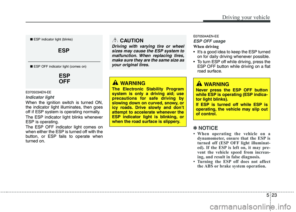 KIA PICANTO 2011 Owners Manual 523
Driving your vehicle
E070503AEN-EE
Indicator light
When the ignition switch is turned ON,
the indicator light illuminates, then goes
off if ESP system is operating normally.
The ESP indicator li KIA PICANTO 2011 Owners Manual 523
Driving your vehicle
E070503AEN-EE
Indicator light
When the ignition switch is turned ON,
the indicator light illuminates, then goes
off if ESP system is operating normally.
The ESP indicator li