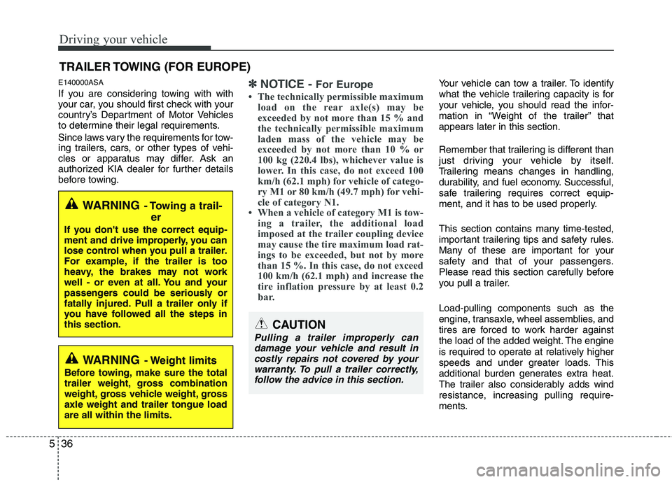 KIA PICANTO 2011  Owners Manual Driving your vehicle
36
5
E140000ASA 
If you are considering towing with with 
your car, you should first check with your
country’s Department of Motor Vehicles
to determine their legal requirements