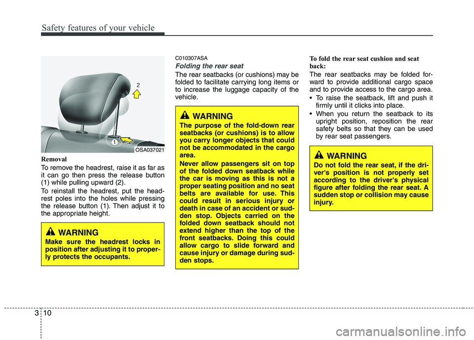 KIA PICANTO 2011 Owners Manual Safety features of your vehicle
10
3
Removal
To remove the headrest, raise it as far as
it can go then press the release button
(1) while pulling upward (2).
To reinstall the headrest, put the head KIA PICANTO 2011 Owners Manual Safety features of your vehicle
10
3
Removal
To remove the headrest, raise it as far as
it can go then press the release button
(1) while pulling upward (2).
To reinstall the headrest, put the head