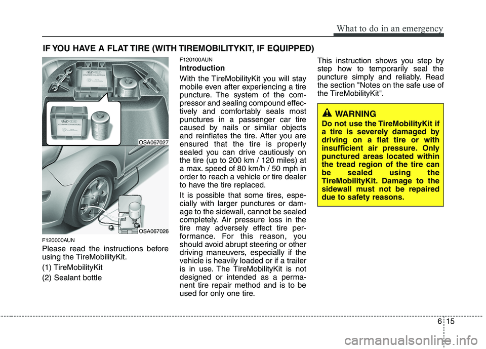 KIA PICANTO 2011 Owners Manual 615
What to do in an emergency
IF YOU HAVE A FLAT TIRE (WITH TIREMOBILITYKIT, IF EQUIPPED)
F120000AUN
Please read the instructions before
using the TireMobilityKit. (1) TireMobilityKit(2) Sealant bo KIA PICANTO 2011 Owners Manual 615
What to do in an emergency
IF YOU HAVE A FLAT TIRE (WITH TIREMOBILITYKIT, IF EQUIPPED)
F120000AUN
Please read the instructions before
using the TireMobilityKit. (1) TireMobilityKit(2) Sealant bo