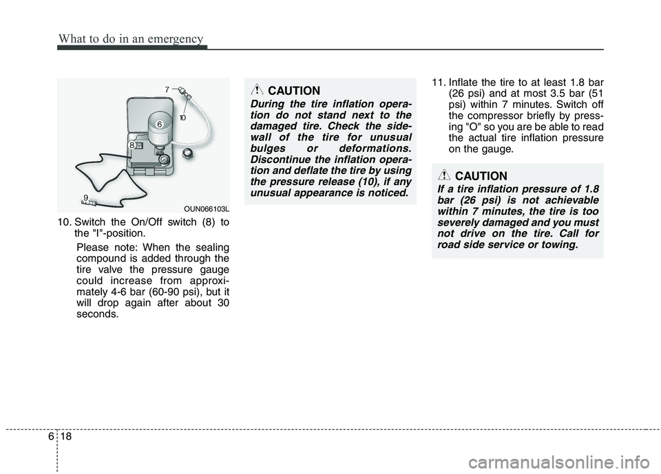 KIA PICANTO 2011 Owners Manual What to do in an emergency
18
6
10. Switch the On/Off switch (8) to
the "I"-position.
Please note: When the sealing compound is added through the
tire valve the pressure gauge
could increase from appr KIA PICANTO 2011 Owners Manual What to do in an emergency
18
6
10. Switch the On/Off switch (8) to
the "I"-position.
Please note: When the sealing compound is added through the
tire valve the pressure gauge
could increase from appr