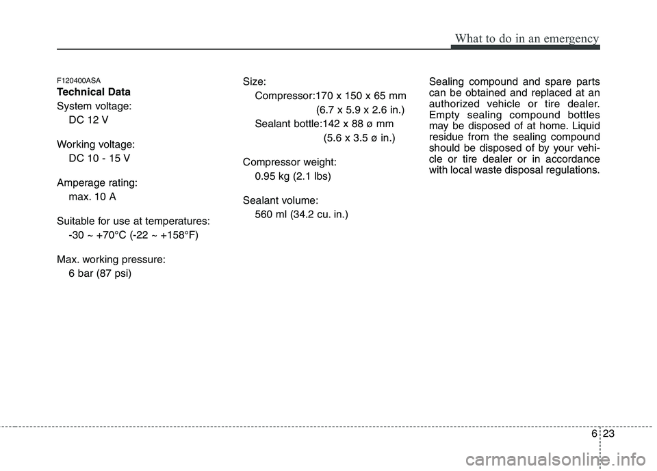 KIA PICANTO 2011 Owners Manual 623
What to do in an emergency
F120400ASA
Technical Data
System voltage:DC 12 V
Working voltage: DC 10 - 15 V
Amperage rating: max. 10 A
Suitable for use at temperatures: -30 ~ +70°C (-22 ~ +158°F KIA PICANTO 2011 Owners Manual 623
What to do in an emergency
F120400ASA
Technical Data
System voltage:DC 12 V
Working voltage: DC 10 - 15 V
Amperage rating: max. 10 A
Suitable for use at temperatures: -30 ~ +70°C (-22 ~ +158°F
