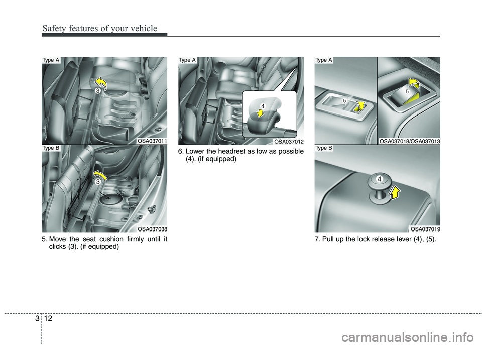 KIA PICANTO 2011 Owners Manual Safety features of your vehicle
12
3
5. Move the seat cushion firmly until it
clicks (3). (if equipped) 6. Lower the headrest as low as possible
(4). (if equipped)
7. Pull up the lock release lever (4 KIA PICANTO 2011 Owners Manual Safety features of your vehicle
12
3
5. Move the seat cushion firmly until it
clicks (3). (if equipped) 6. Lower the headrest as low as possible
(4). (if equipped)
7. Pull up the lock release lever (4