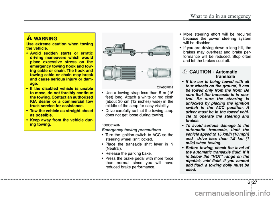 KIA PICANTO 2011 Owners Manual 627
What to do in an emergency
Use a towing strap less than 5 m (16feet) long. Attach a white or red cloth (about 30 cm (12 inches) wide) in the
middle of the strap for easy visibility.
Drive carefu KIA PICANTO 2011 Owners Manual 627
What to do in an emergency
Use a towing strap less than 5 m (16feet) long. Attach a white or red cloth (about 30 cm (12 inches) wide) in the
middle of the strap for easy visibility.
Drive carefu