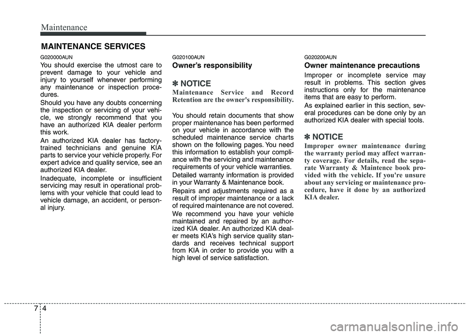 KIA PICANTO 2011 Owners Manual Maintenance
4
7
MAINTENANCE SERVICES
G020000AUN
You should exercise the utmost care to
prevent damage to your vehicle and
injury to yourself whenever performing
any maintenance or inspection proce-
KIA PICANTO 2011 Owners Manual Maintenance
4
7
MAINTENANCE SERVICES
G020000AUN
You should exercise the utmost care to
prevent damage to your vehicle and
injury to yourself whenever performing
any maintenance or inspection proce-