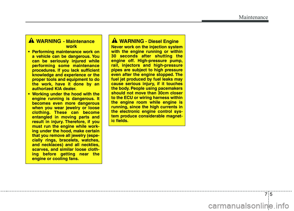 KIA PICANTO 2011 Owners Manual 75
Maintenance
WARNING- Maintenance
work
Performing maintenance work on a vehicle can be dangerous. You
can be seriously injured while
performing some maintenance
procedures. If you lack sufficient
KIA PICANTO 2011 Owners Manual 75
Maintenance
WARNING- Maintenance
work
Performing maintenance work on a vehicle can be dangerous. You
can be seriously injured while
performing some maintenance
procedures. If you lack sufficient