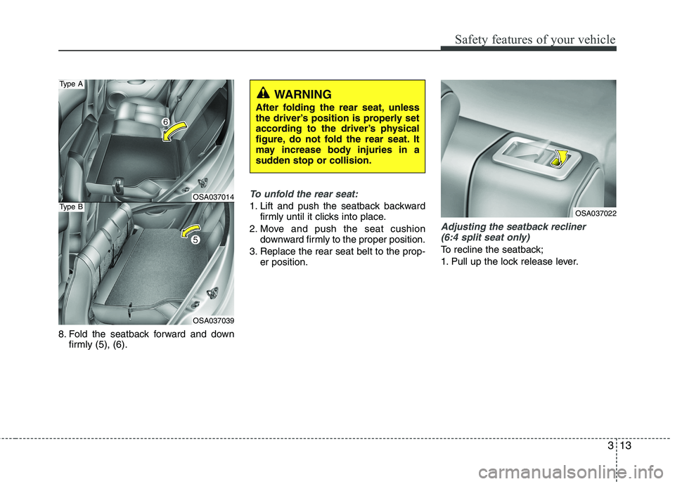 KIA PICANTO 2011 Owners Manual 313
Safety features of your vehicle
8. Fold the seatback forward and downfirmly (5), (6).
To unfold the rear seat:
1. Lift and push the seatback backwardfirmly until it clicks into place.
2. Move and KIA PICANTO 2011 Owners Manual 313
Safety features of your vehicle
8. Fold the seatback forward and downfirmly (5), (6).
To unfold the rear seat:
1. Lift and push the seatback backwardfirmly until it clicks into place.
2. Move and