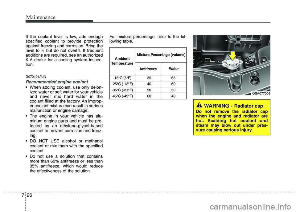 KIA PICANTO 2011 Owners Manual Maintenance
26
7
If the coolant level is low, add enough
specified coolant to provide protection
against freezing and corrosion. Bring the
level to F, but do not overfill. If frequent
additions are r KIA PICANTO 2011 Owners Manual Maintenance
26
7
If the coolant level is low, add enough
specified coolant to provide protection
against freezing and corrosion. Bring the
level to F, but do not overfill. If frequent
additions are r