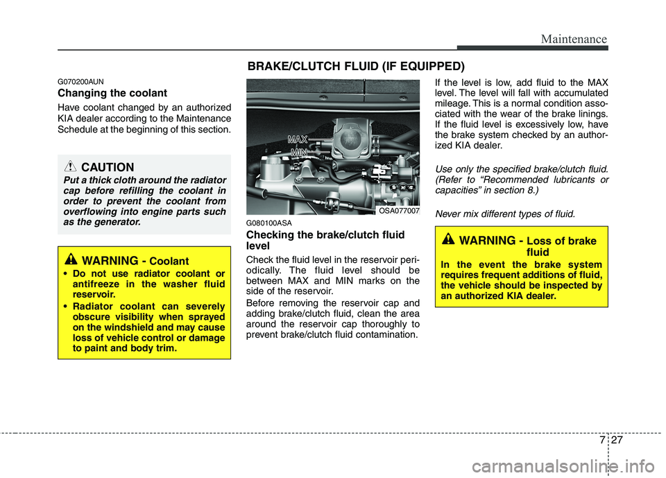 KIA PICANTO 2011 Owners Manual 727
Maintenance
G070200AUN Changing the coolant
Have coolant changed by an authorized KIA dealer according to the MaintenanceSchedule at the beginning of this section.G080100ASA
Checking the brake/c KIA PICANTO 2011 Owners Manual 727
Maintenance
G070200AUN Changing the coolant
Have coolant changed by an authorized KIA dealer according to the MaintenanceSchedule at the beginning of this section.G080100ASA
Checking the brake/c