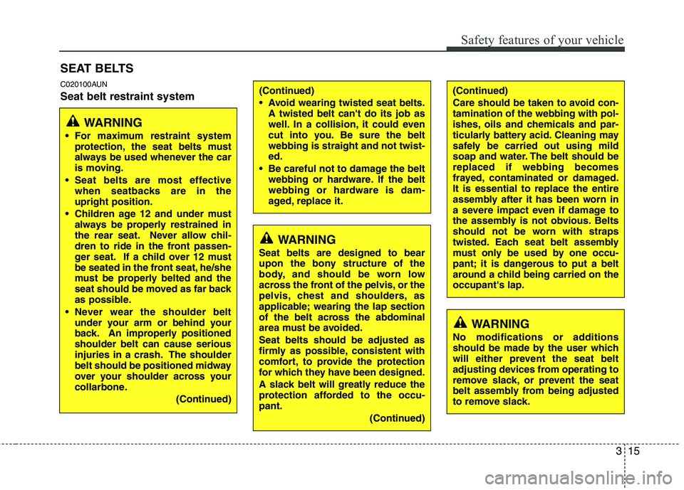 KIA PICANTO 2011 Owners Manual 315
Safety features of your vehicle
WARNING
Seat belts are designed to bear
upon the bony structure of the
body, and should be worn low
across the front of the pelvis, or the
pelvis, chest and should KIA PICANTO 2011 Owners Manual 315
Safety features of your vehicle
WARNING
Seat belts are designed to bear
upon the bony structure of the
body, and should be worn low
across the front of the pelvis, or the
pelvis, chest and should