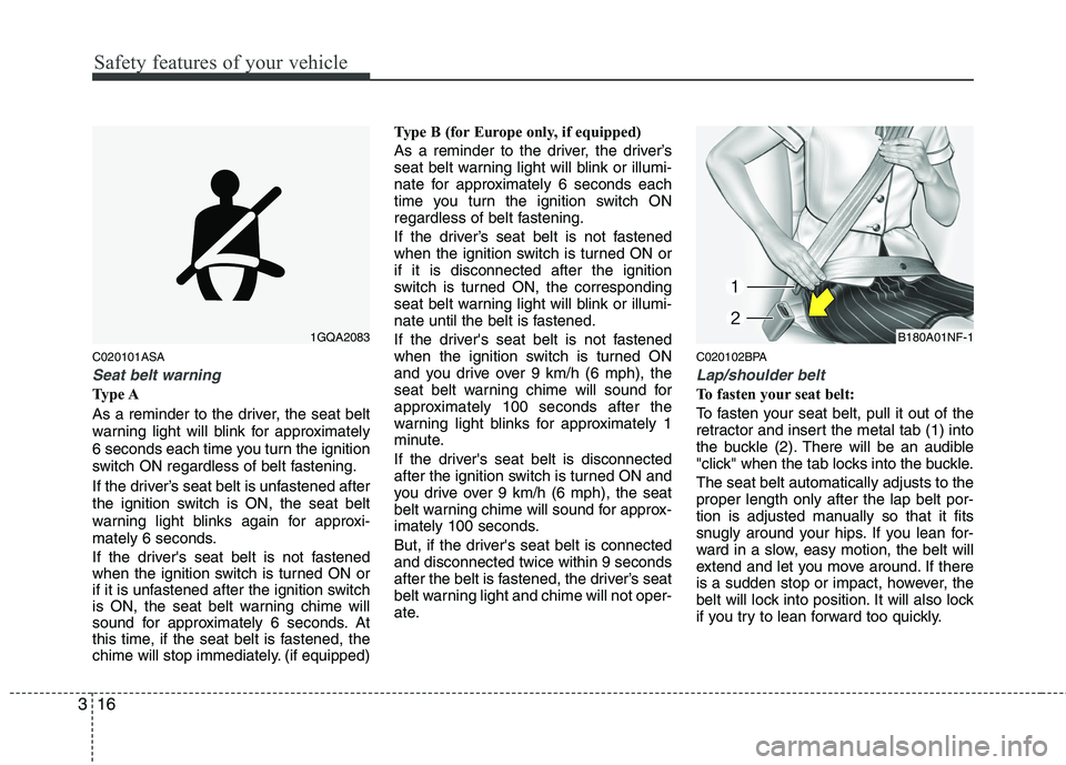 KIA PICANTO 2011 Owners Manual Safety features of your vehicle
16
3
C020101ASA
Seat belt warning
Type A
As a reminder to the driver, the seat belt
warning light will blink for approximately
6 seconds each time you turn the igniti KIA PICANTO 2011 Owners Manual Safety features of your vehicle
16
3
C020101ASA
Seat belt warning
Type A
As a reminder to the driver, the seat belt
warning light will blink for approximately
6 seconds each time you turn the igniti