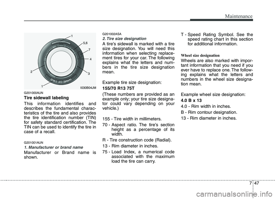 KIA PICANTO 2011  Owners Manual 747
Maintenance
G201000AUN 
Tire sidewall labeling 
This information identifies and 
describes the fundamental charac-
teristics of the tire and also provides
the tire identification number (TIN)
for 