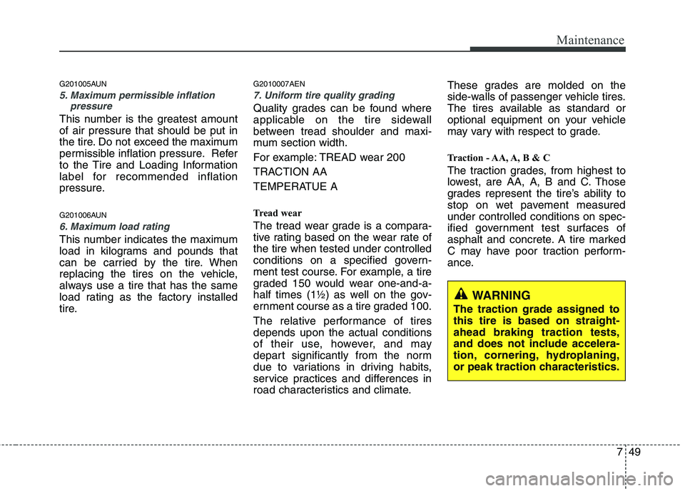 KIA PICANTO 2011 Owners Manual 749
Maintenance
G201005AUN
5. Maximum permissible inflationpressure
This number is the greatest amount of air pressure that should be put in
the tire. Do not exceed the maximum
permissible inflation p KIA PICANTO 2011 Owners Manual 749
Maintenance
G201005AUN
5. Maximum permissible inflationpressure
This number is the greatest amount of air pressure that should be put in
the tire. Do not exceed the maximum
permissible inflation p