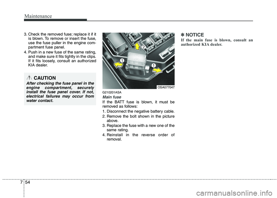 KIA PICANTO 2011 Owners Manual Maintenance
54
7
3. Check the removed fuse; replace it if it
is blown. To remove or insert the fuse, use the fuse puller in the engine com-
partment fuse panel.
4. Push in a new fuse of the same ratin KIA PICANTO 2011 Owners Manual Maintenance
54
7
3. Check the removed fuse; replace it if it
is blown. To remove or insert the fuse, use the fuse puller in the engine com-
partment fuse panel.
4. Push in a new fuse of the same ratin