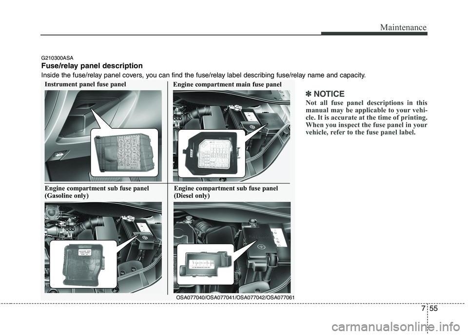KIA PICANTO 2011 Owners Manual 755
Maintenance
✽✽NOTICE
Not all fuse panel descriptions in this
manual may be applicable to your vehi-
cle. It is accurate at the time of printing.
When you inspect the fuse panel in your
vehicl KIA PICANTO 2011 Owners Manual 755
Maintenance
✽✽NOTICE
Not all fuse panel descriptions in this
manual may be applicable to your vehi-
cle. It is accurate at the time of printing.
When you inspect the fuse panel in your
vehicl