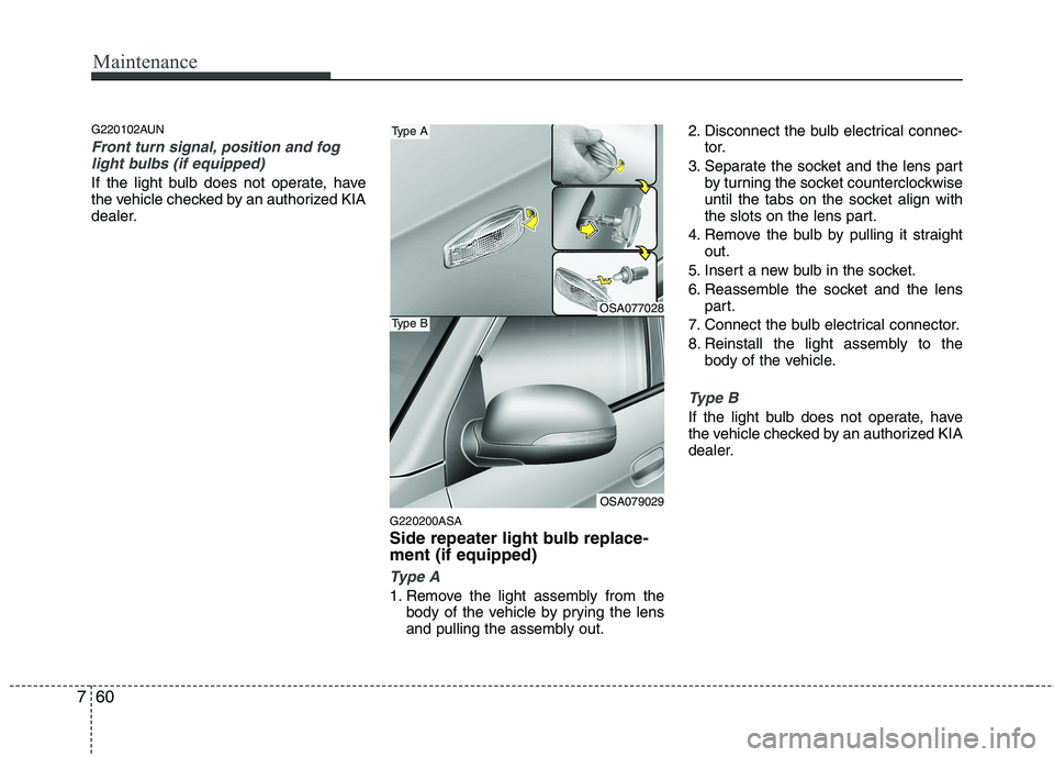 KIA PICANTO 2011  Owners Manual Maintenance
60
7
G220102AUN
Front turn signal, position and fog
light bulbs (if equipped)
If the light bulb does not operate, have 
the vehicle checked by an authorized KIA
dealer.
G220200ASA 
Side re